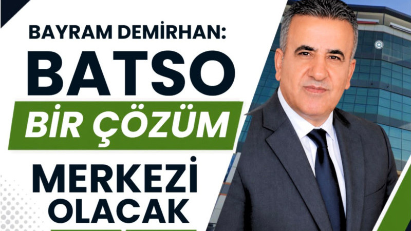 DEMİRHAN, “BATSO BİR ÇÖZÜM MERKEZİ OLACAK''