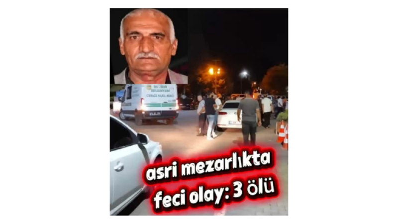 MEZARLIKTA KANLI SALDIRI: 3 KİŞİ HAYATINI KAYBETTİ