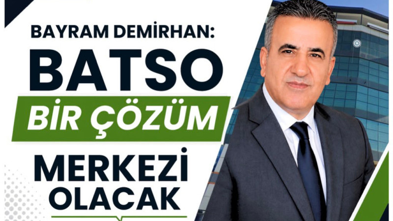BAYRAM DEMİRHAN, ''BATSO BİR ÇÖZÜM MERKEZİ OLACAK''